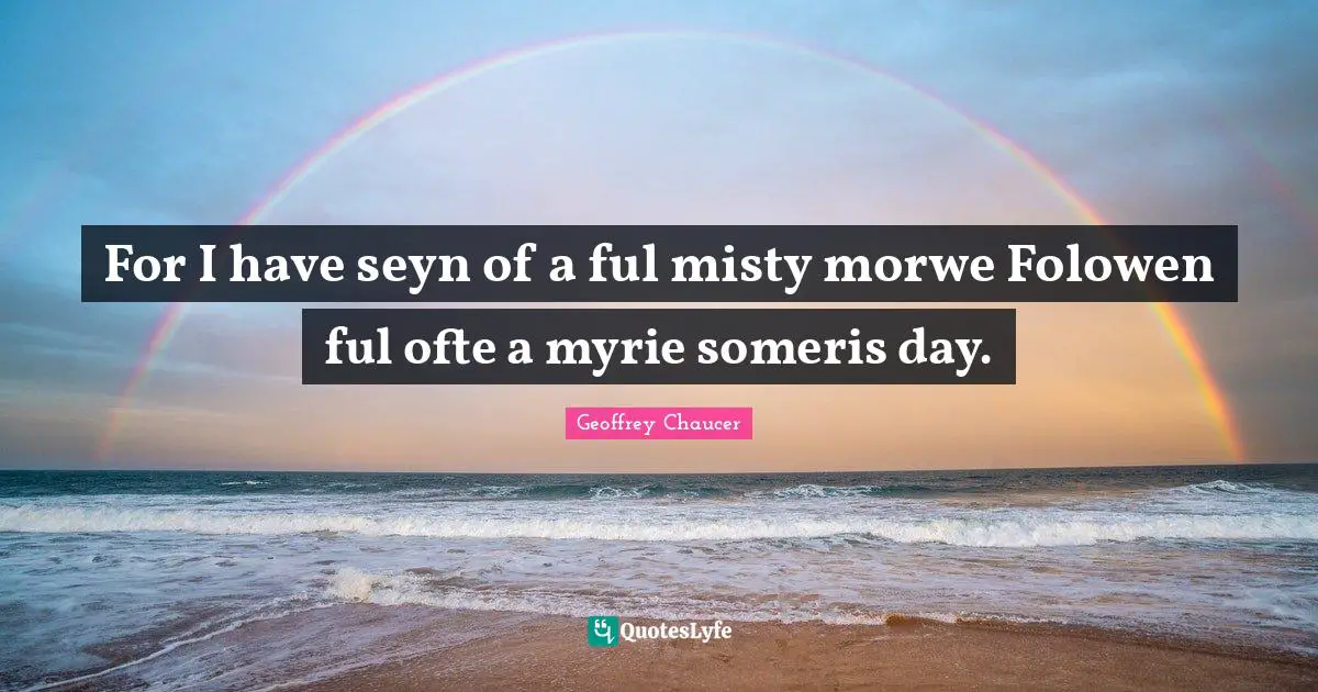 For I have seyn of a ful misty morwe Folowen ful ofte a myrie someris day.