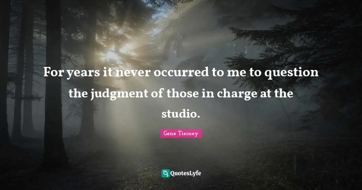 For years it never occurred to me to question the judgment of those in charge at the studio.
