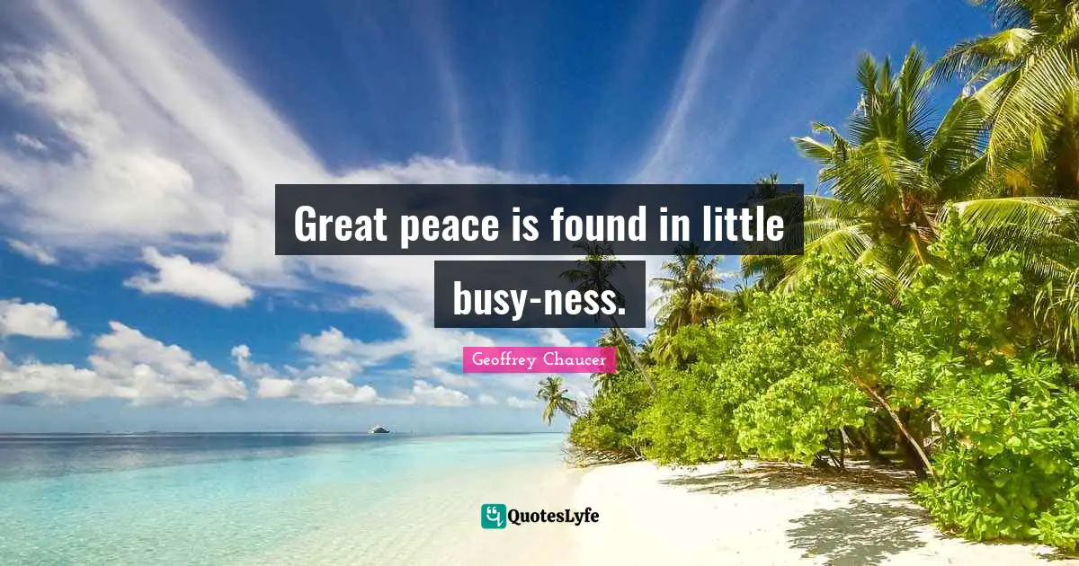 Great peace is found in little busy-ness.