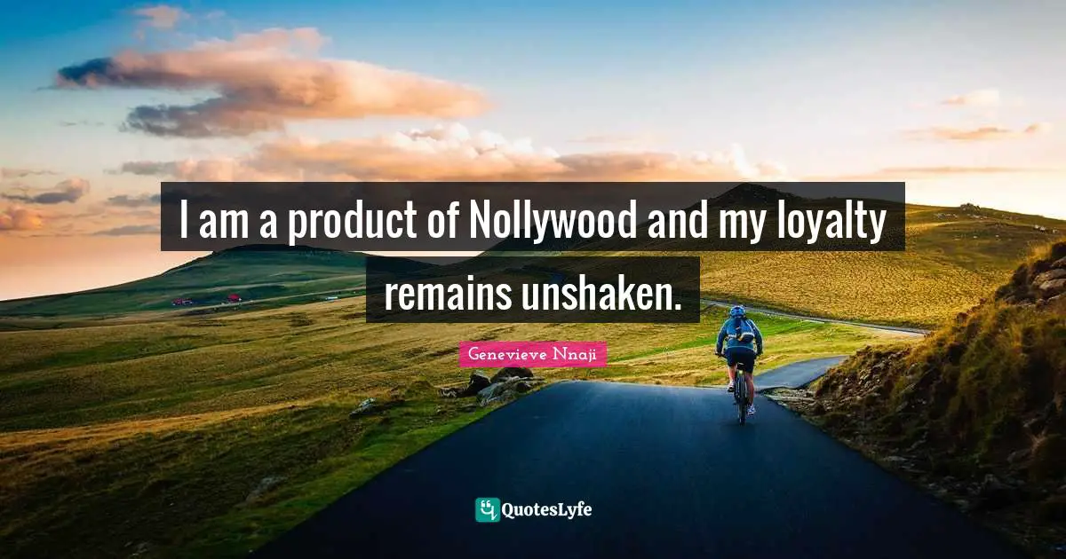 I am a product of Nollywood and my loyalty remains unshaken.