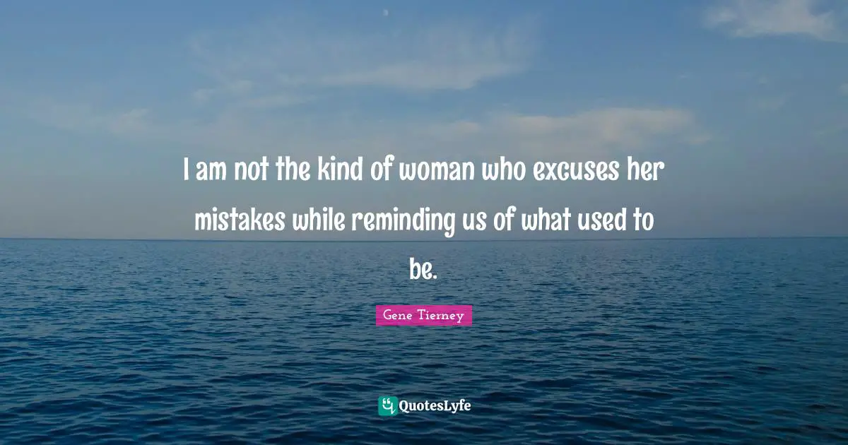 Reminding Quotes: "I am not the kind of woman who excuses her mistakes while reminding us of what used to be."