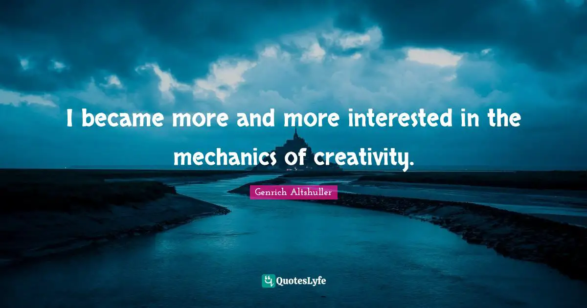 I became more and more interested in the mechanics of creativity.