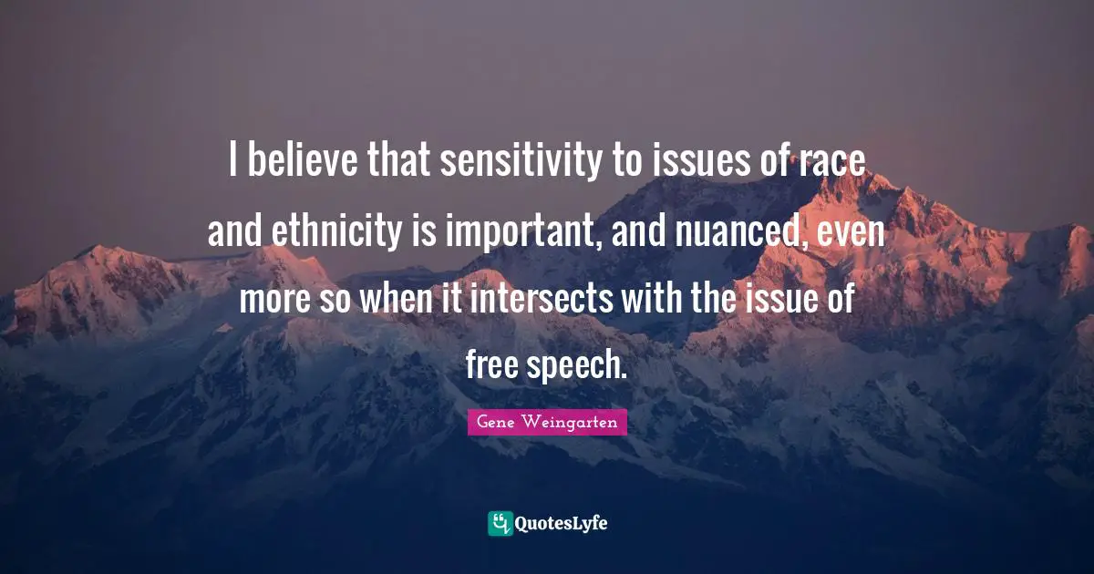 I believe that sensitivity to issues of race and ethnicity is important, and nuanced, even more so when it intersects with the issue of free speech.
