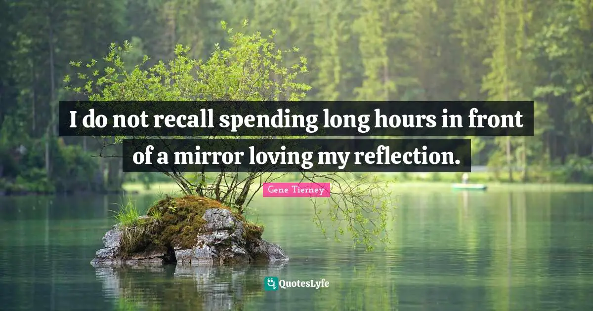 I do not recall spending long hours in front of a mirror loving my reflection.