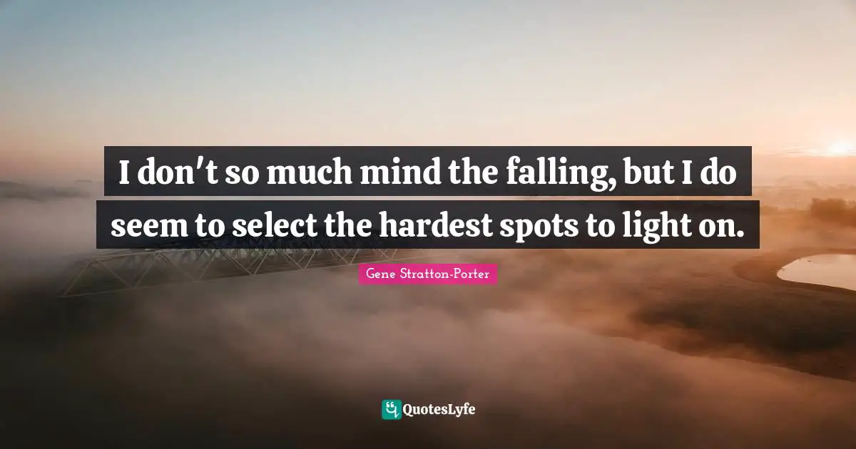 I don't so much mind the falling, but I do seem to select the hardest spots to light on.