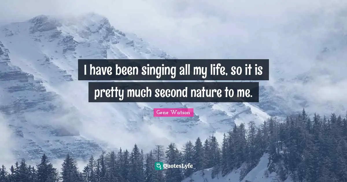 I have been singing all my life, so it is pretty much second nature to me.