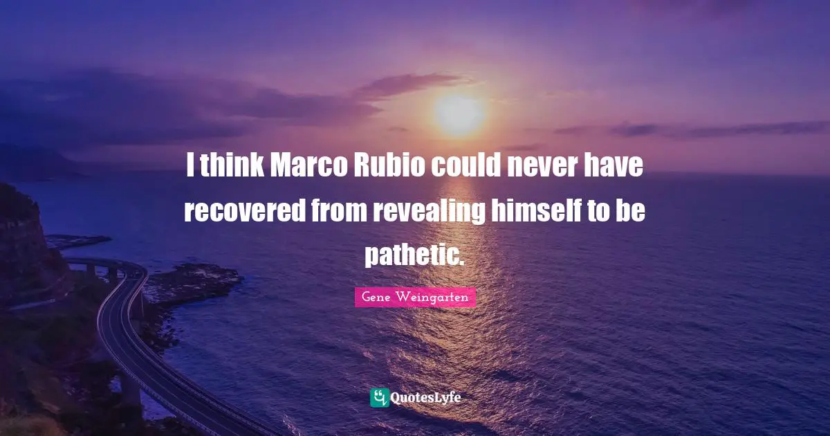 I think Marco Rubio could never have recovered from revealing himself to be pathetic.