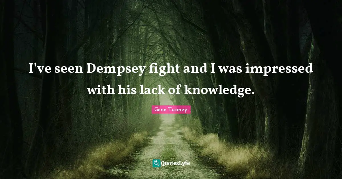 I've seen Dempsey fight and I was impressed with his lack of knowledge.