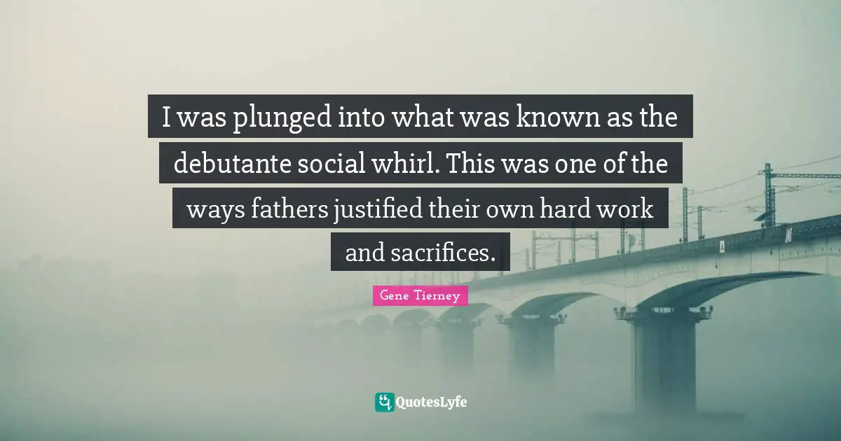 I was plunged into what was known as the debutante social whirl. This was one of the ways fathers justified their own hard work and sacrifices.