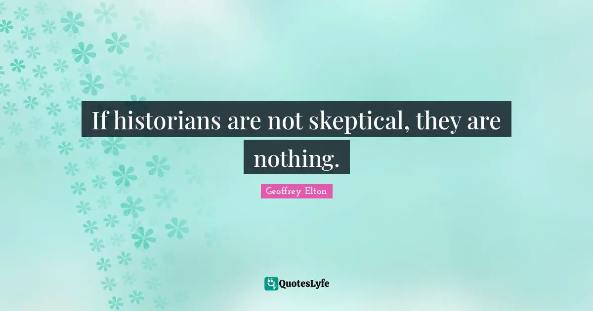 Historian Quotes: "If historians are not skeptical, they are nothing."
