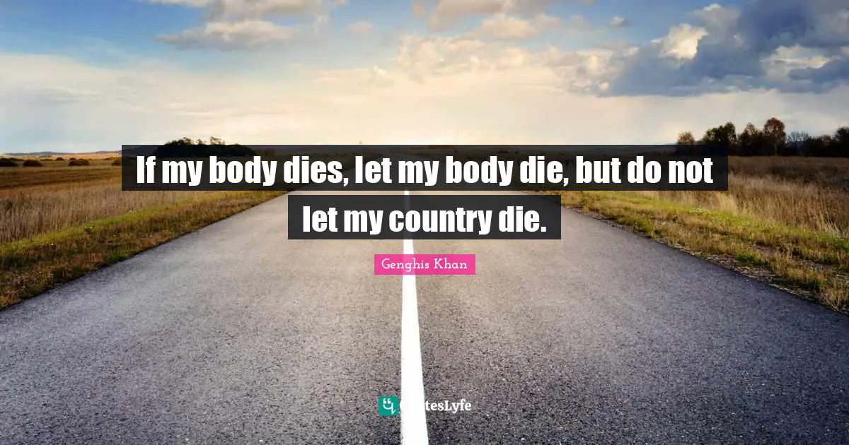 Country Quotes: "If my body dies, let my body die, but do not let my country die."