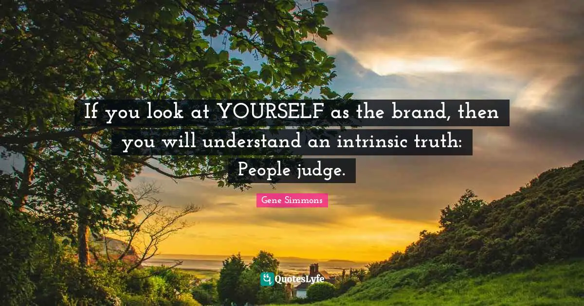 How To Look Quotes: "If you look at YOURSELF as the brand, then you will understand an intrinsic truth: People judge."