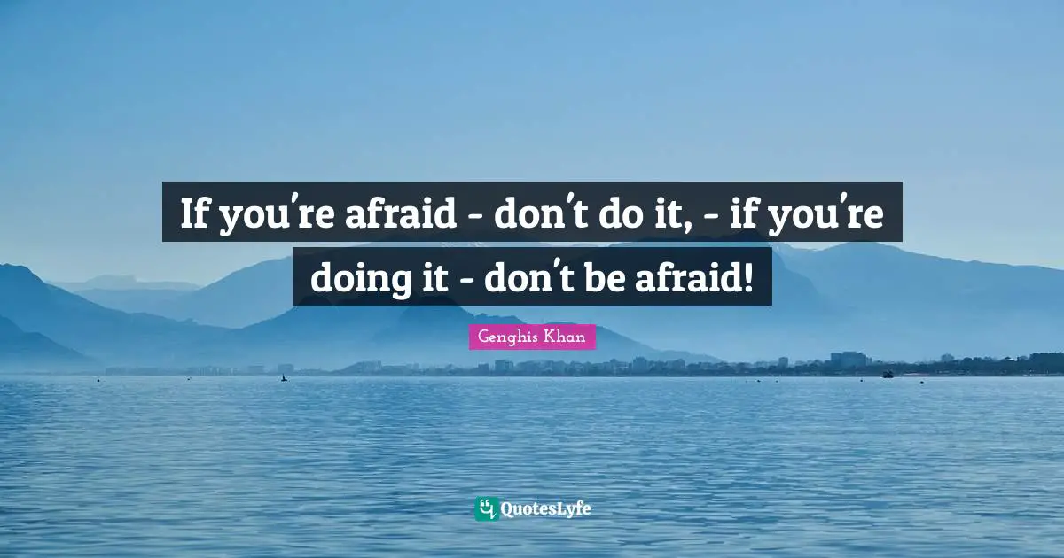 Ifs Quotes: "If you're afraid - don't do it, - if you're doing it - don't be afraid!"
