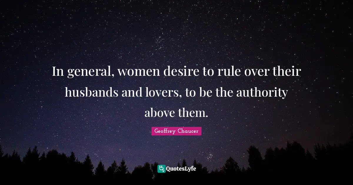 In general, women desire to rule over their husbands and lovers, to be the authority above them.