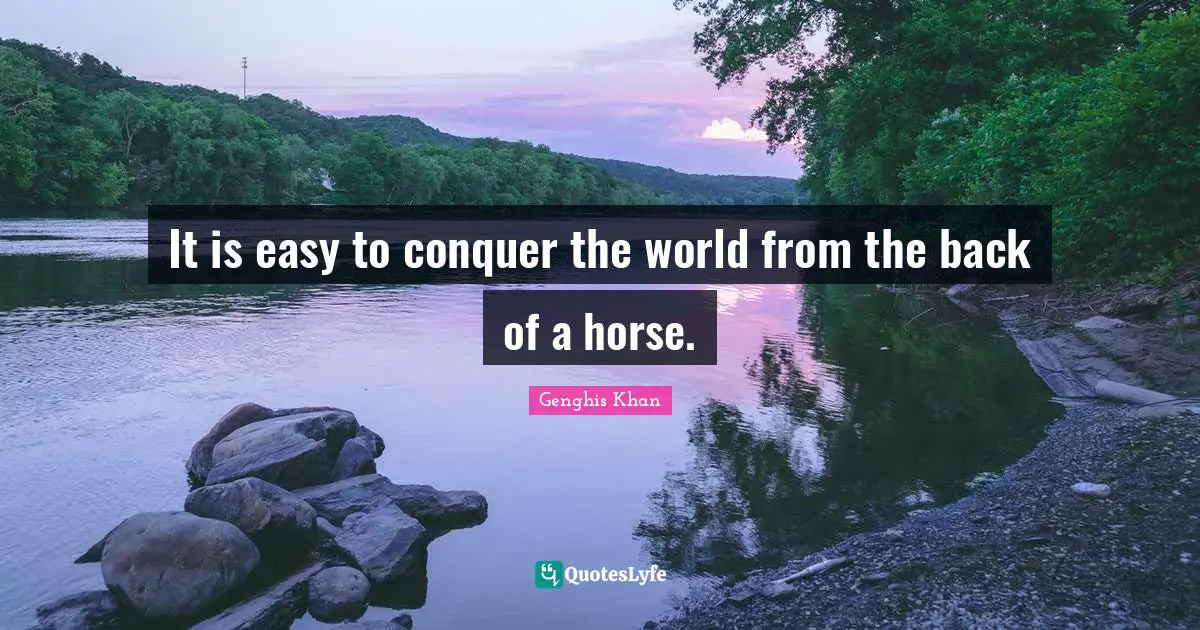 Conquer Quotes: "It is easy to conquer the world from the back of a horse."