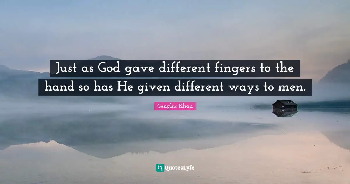 Given Quotes: "Just as God gave different fingers to the hand so has He given different ways to men."