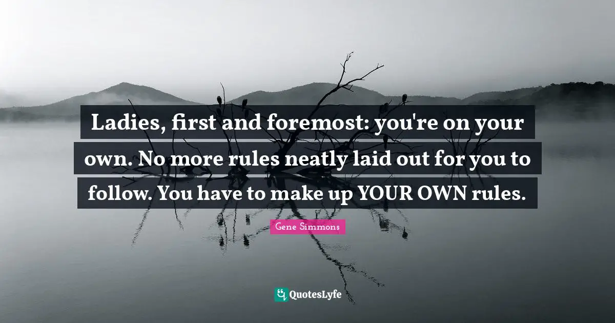 Ladies, first and foremost: you're on your own. No more rules neatly laid out for you to follow. You have to make up YOUR OWN rules.