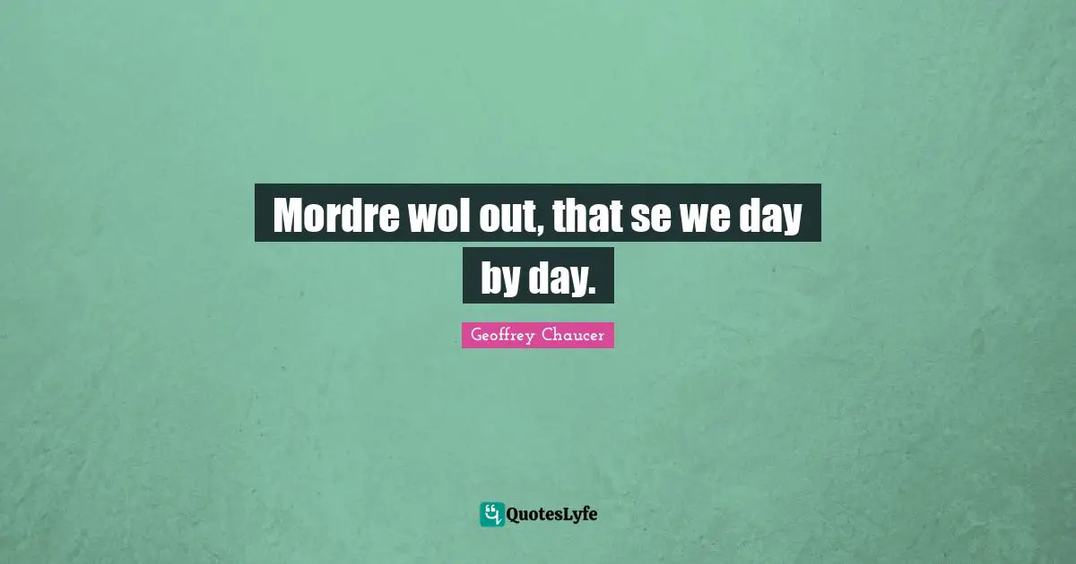 Mordre wol out, that se we day by day.