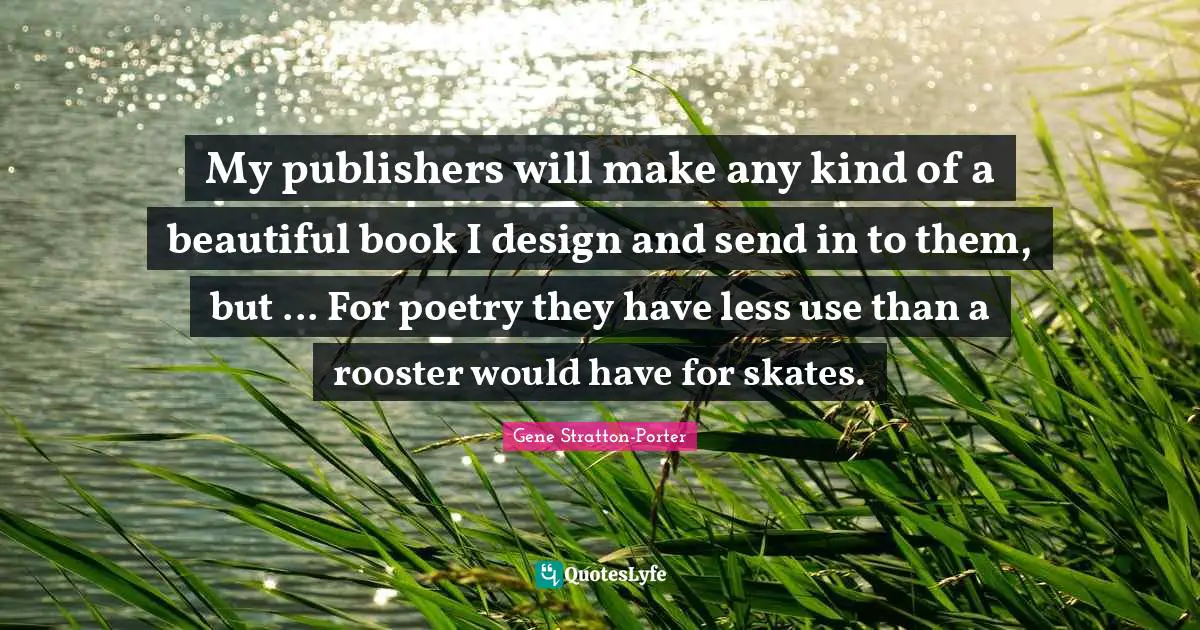 Skates Quotes: "My publishers will make any kind of a beautiful book I design and send in to them, but ... For poetry they have less use than a rooster would have for skates."