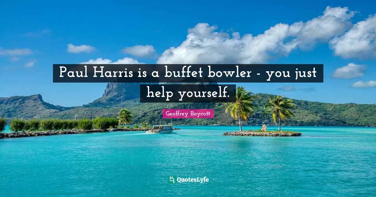 Buffets Quotes: "Paul Harris is a buffet bowler - you just help yourself."
