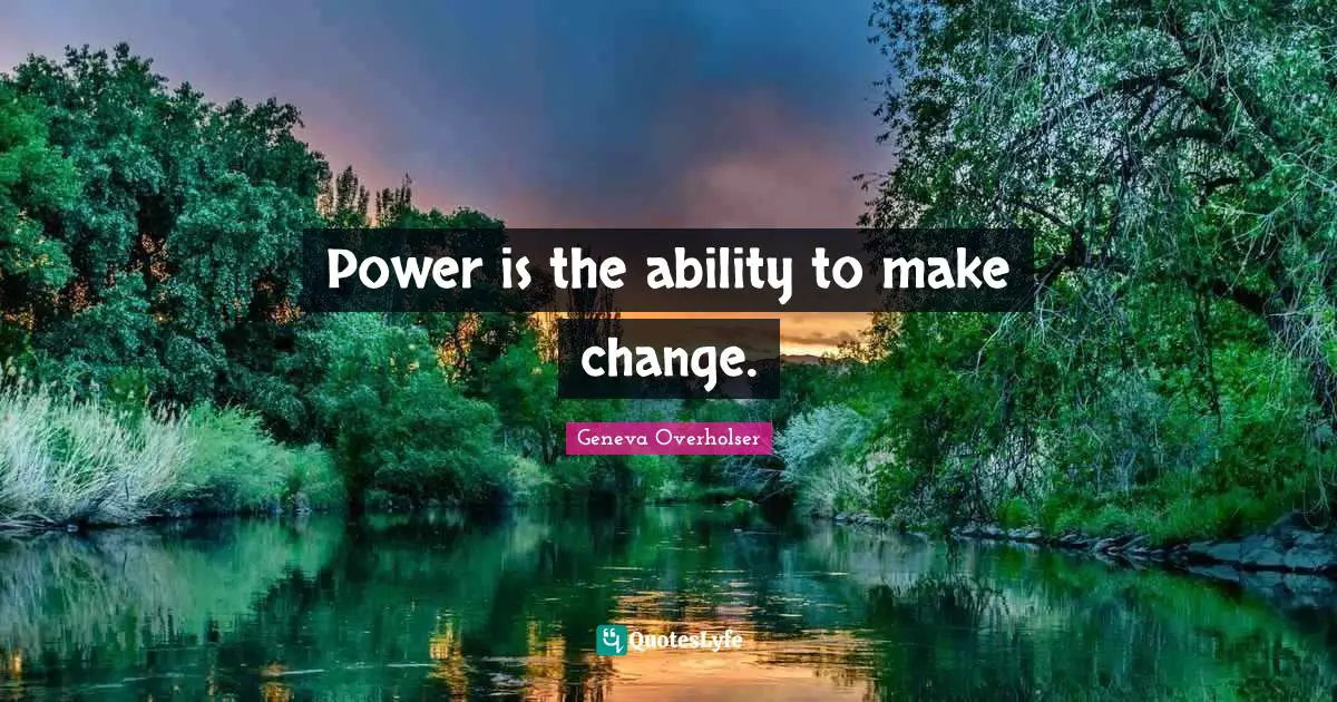 Power is the ability to make change.