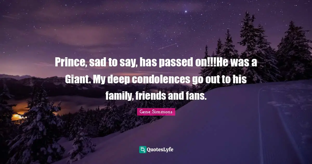 Prince, sad to say, has passed on!!!He was a Giant. My deep condolences go out to his family, friends and fans.