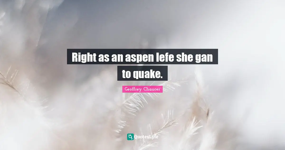 Right as an aspen lefe she gan to quake.