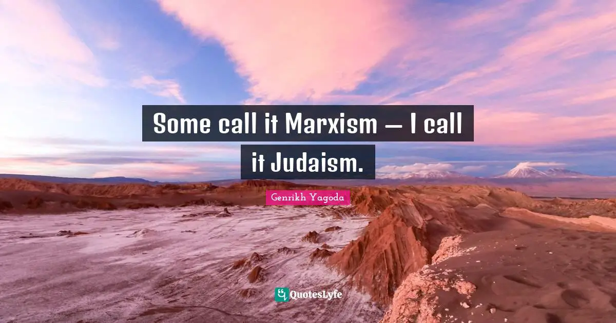 Some call it Marxism — I call it Judaism.