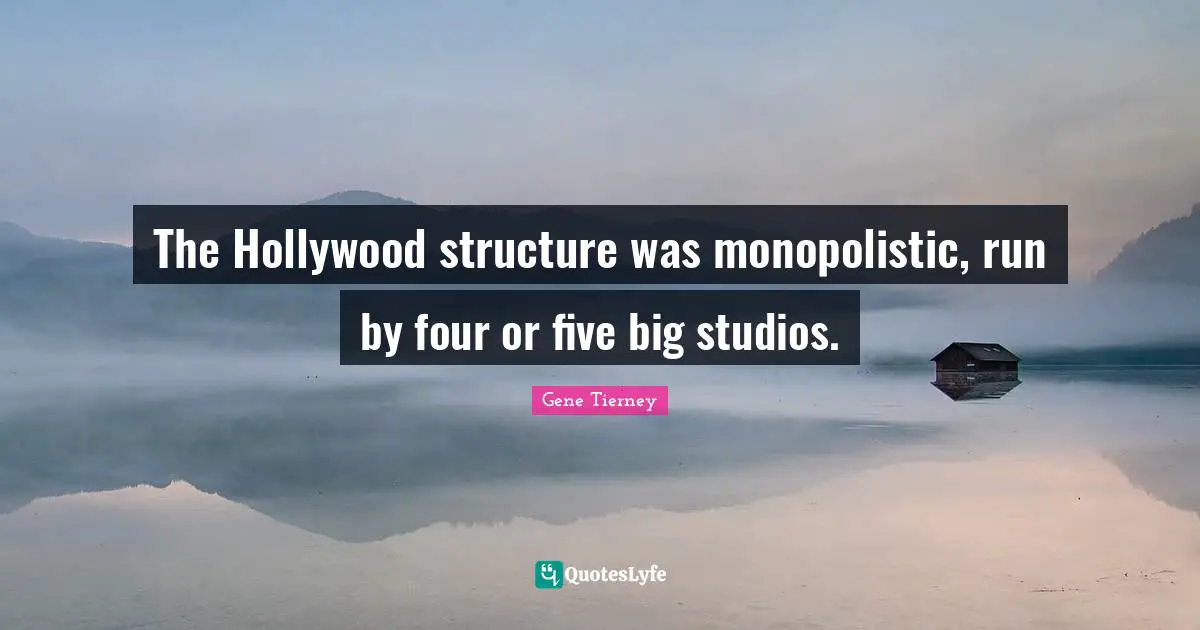 The Hollywood structure was monopolistic, run by four or five big studios.