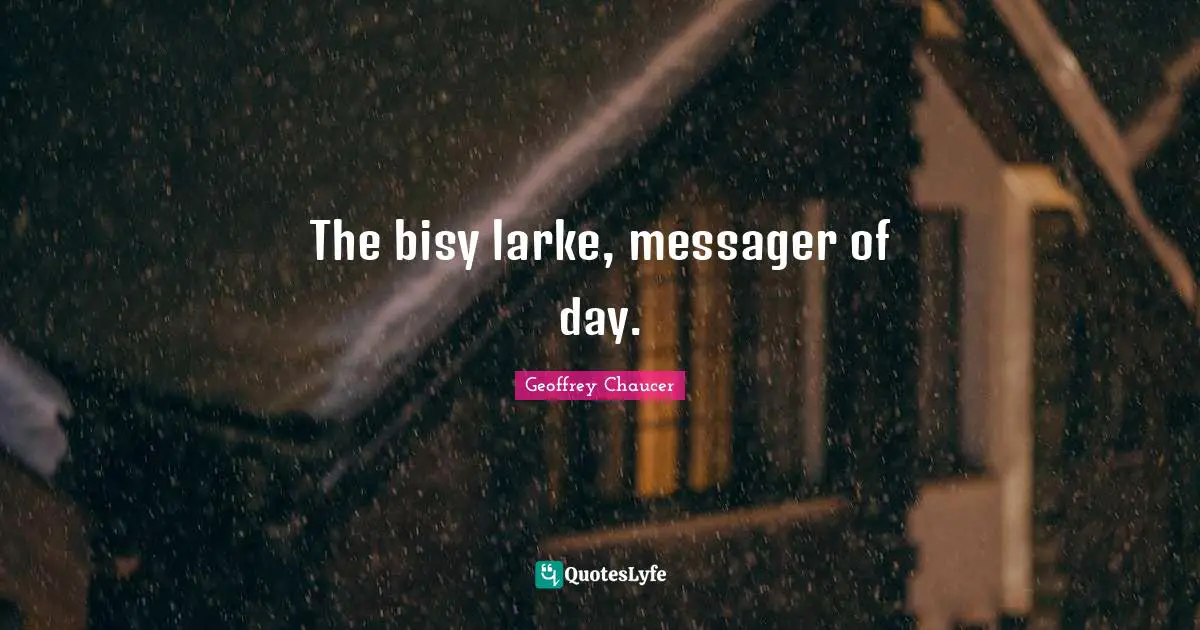 The bisy larke, messager of day.