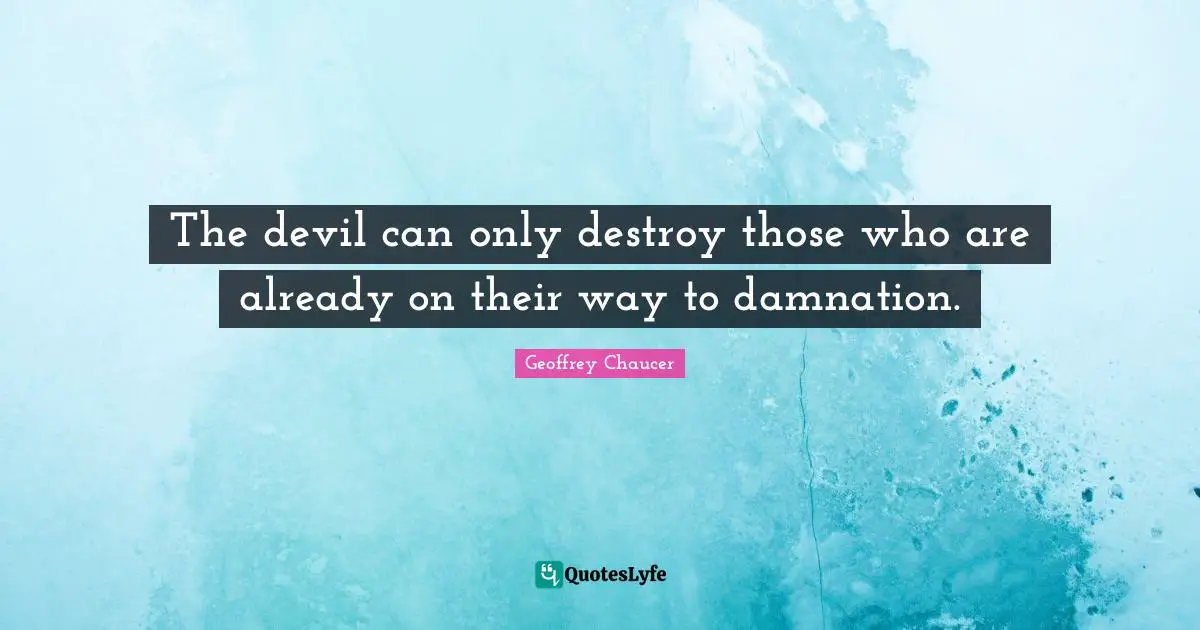 The devil can only destroy those who are already on their way to damnation.