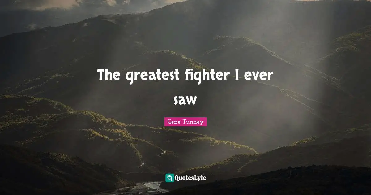 The greatest fighter I ever saw