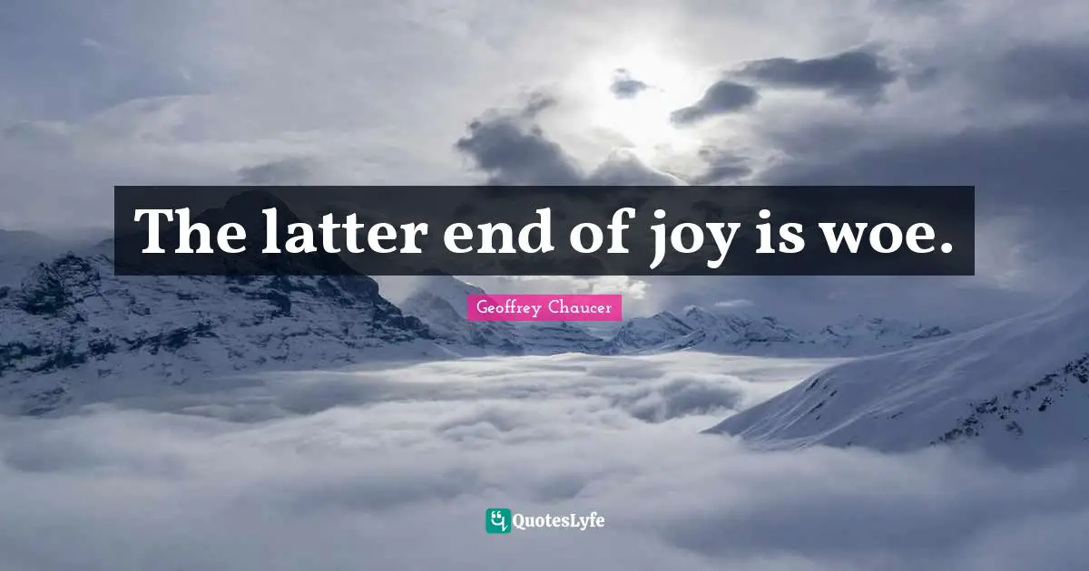 The latter end of joy is woe.