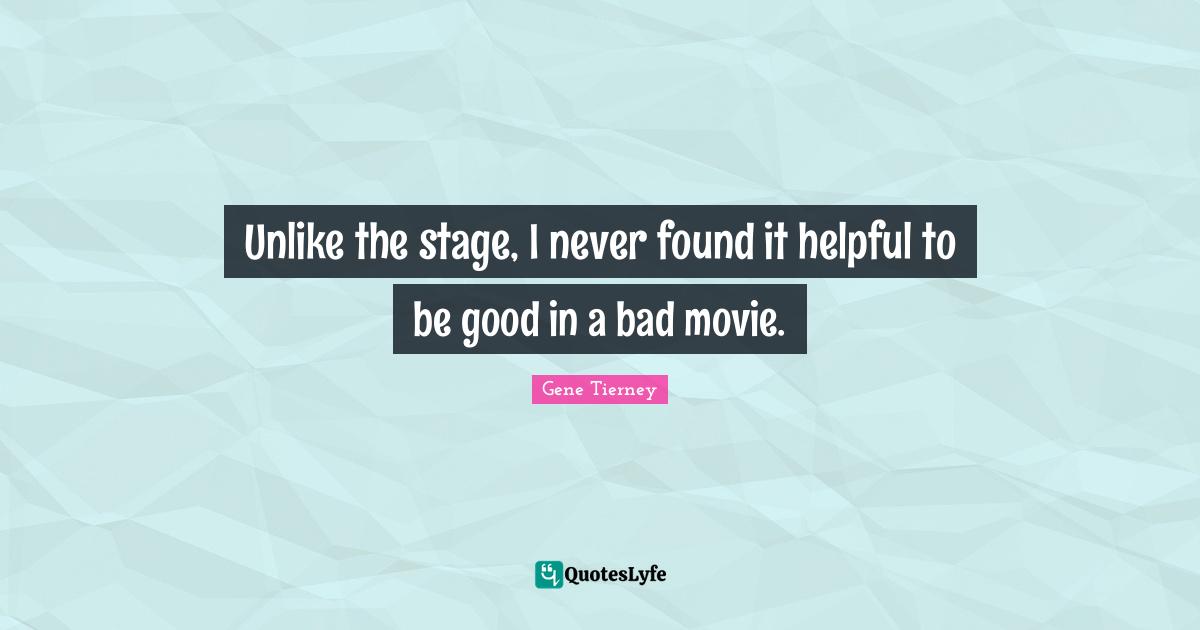 Unlike the stage, I never found it helpful to be good in a bad movie.