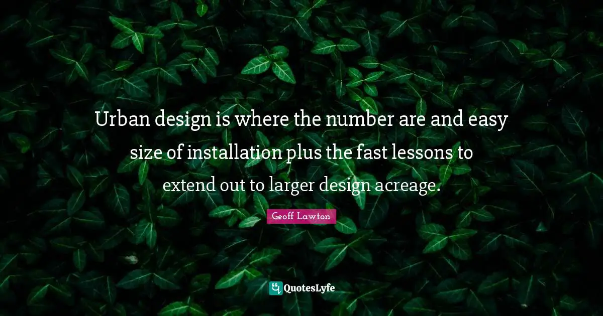 J. F. Lawton Quotes: "Urban design is where the number are and easy size of installation plus the fast lessons to extend out to larger design acreage."