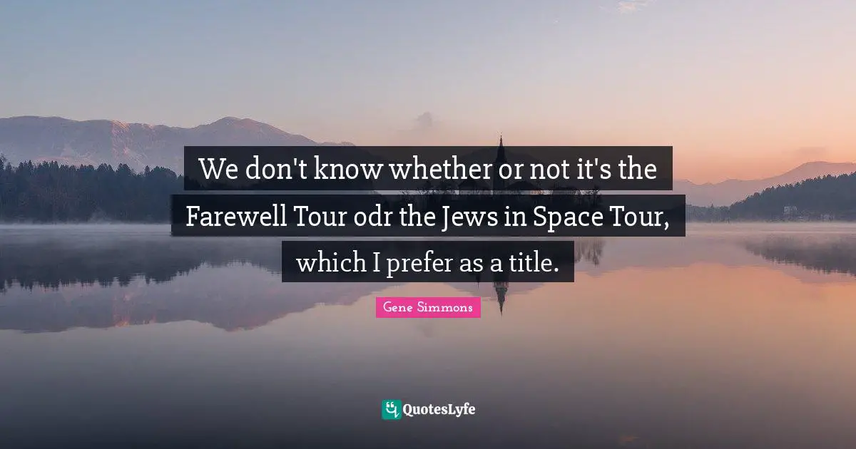 We don't know whether or not it's the Farewell Tour odr the Jews in Space Tour, which I prefer as a title.