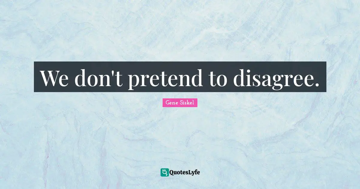 Gene Siskel Quotes: "We don't pretend to disagree."