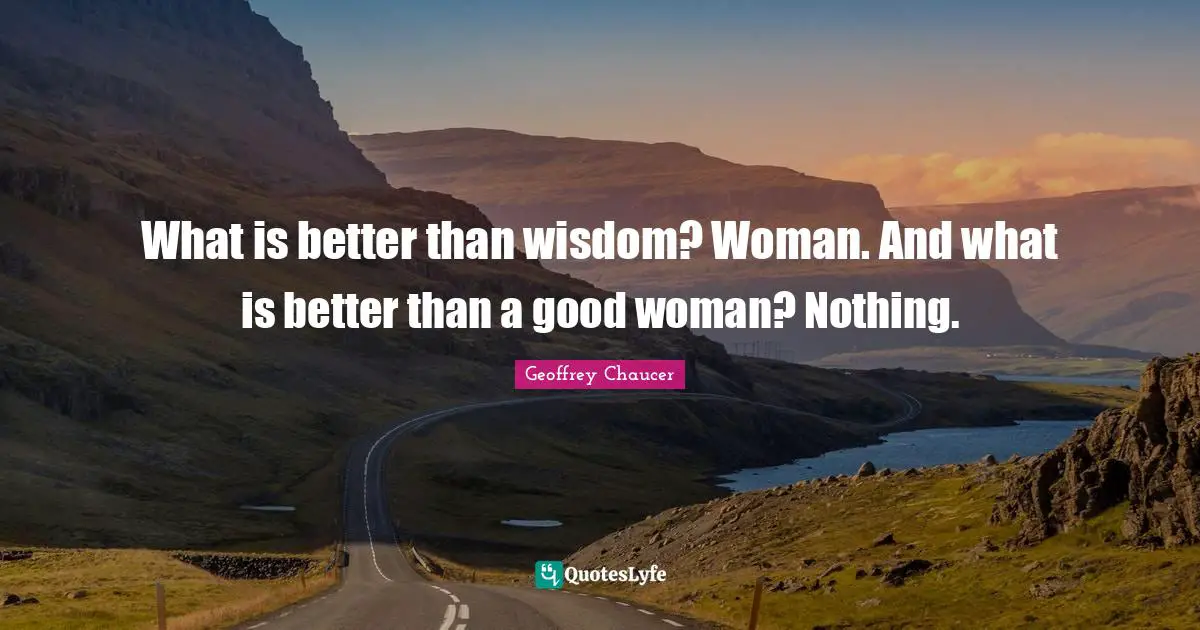 Woman Quotes: "What is better than wisdom? Woman. And what is better than a good woman? Nothing."