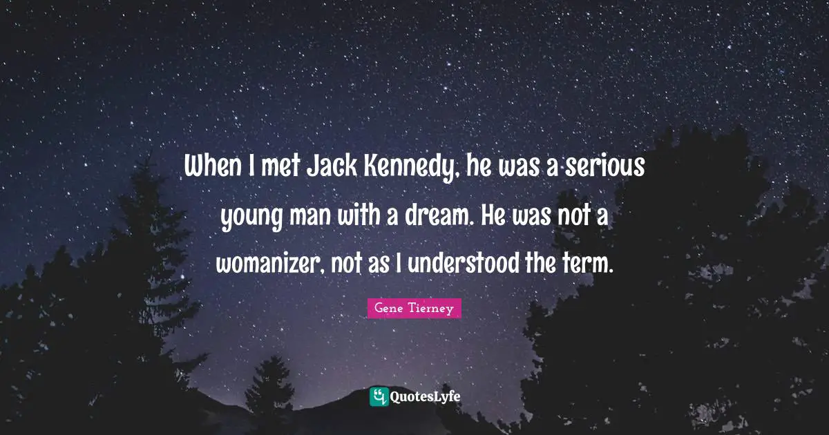 Term Quotes: "When I met Jack Kennedy, he was a serious young man with a dream. He was not a womanizer, not as I understood the term."