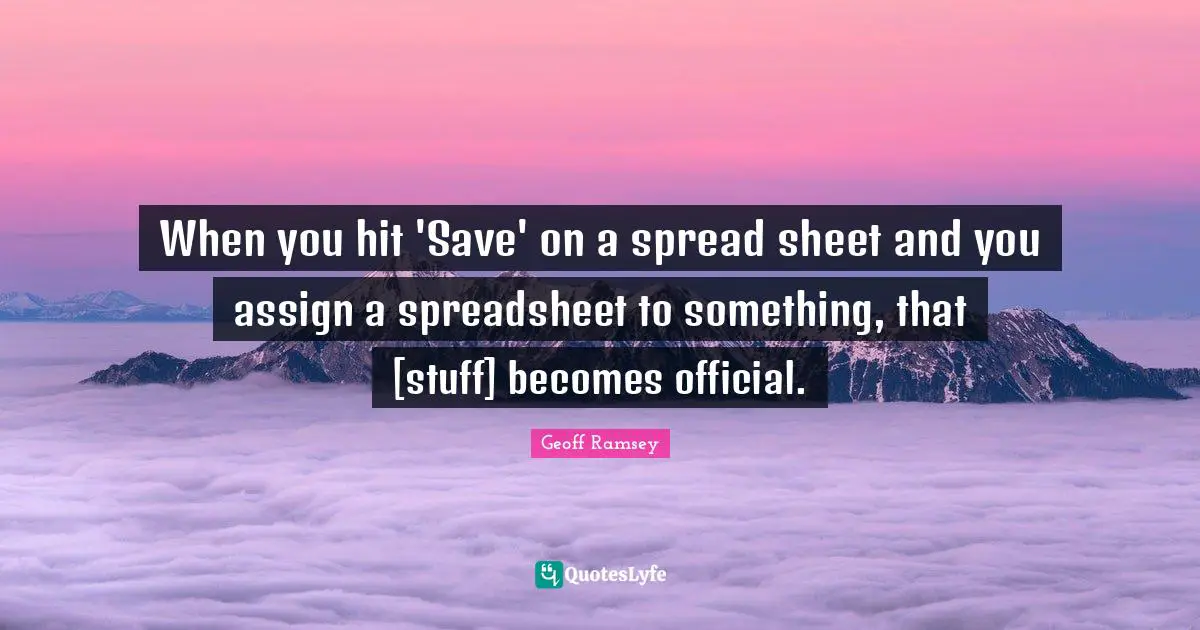 When you hit 'Save' on a spread sheet and you assign a spreadsheet to something, that [stuff] becomes official.