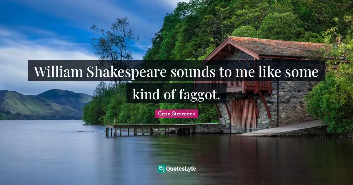 William Shakespeare sounds to me like some kind of faggot.