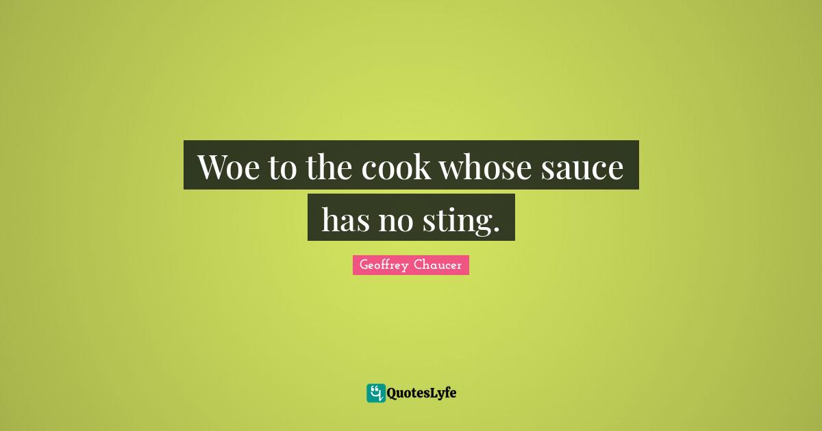 Sauce Quotes: "Woe to the cook whose sauce has no sting."