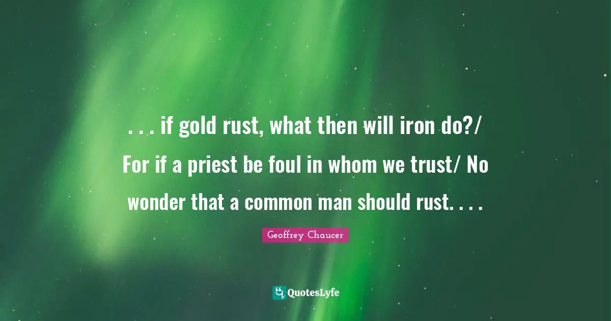 Common Man Quotes: ". . . if gold rust, what then will iron do?/ For if a priest be foul in whom we trust/ No wonder that a common man should rust. . . ."