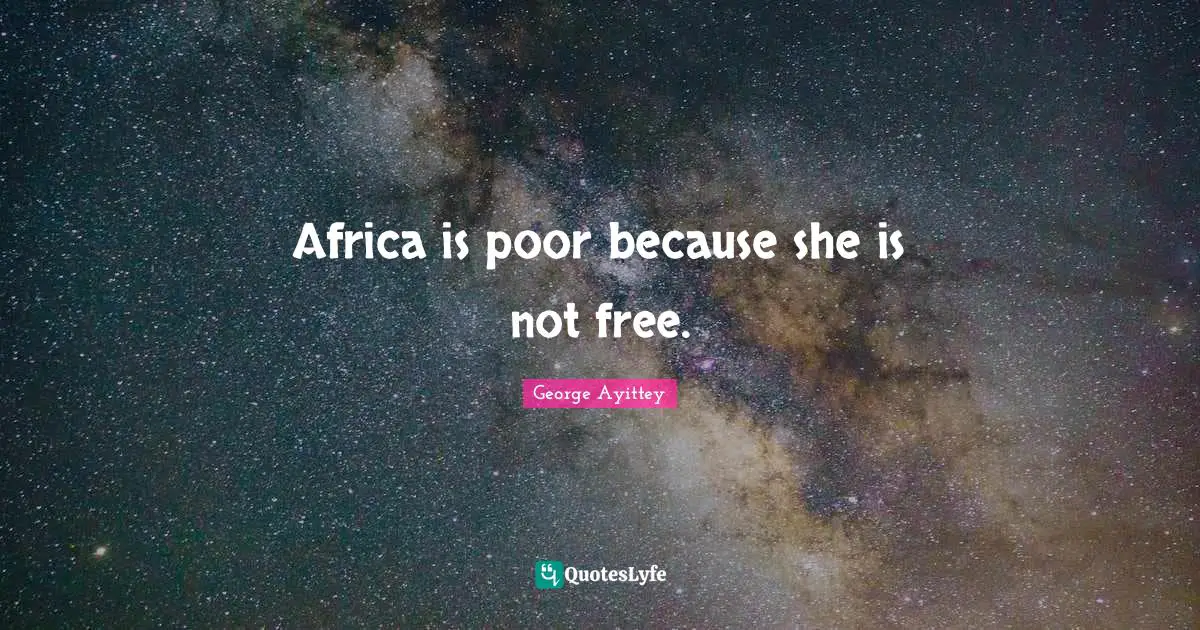 Africa is poor because she is not free.