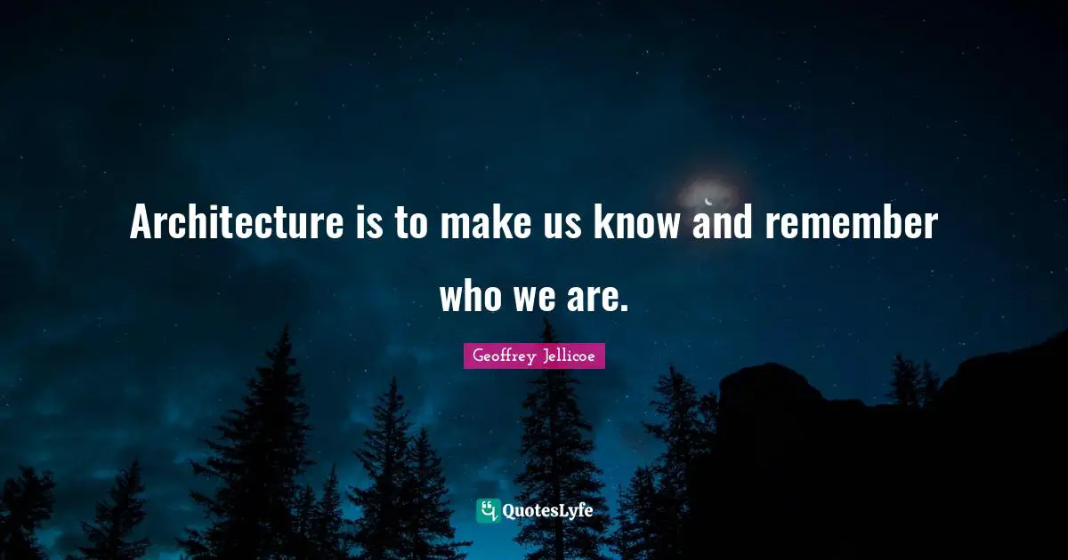 Architecture is to make us know and remember who we are.