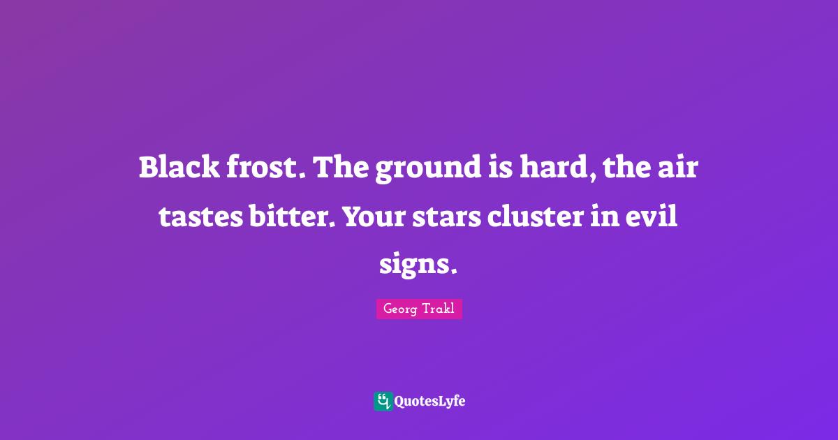 Black frost. The ground is hard, the air tastes bitter. Your stars cluster in evil signs.