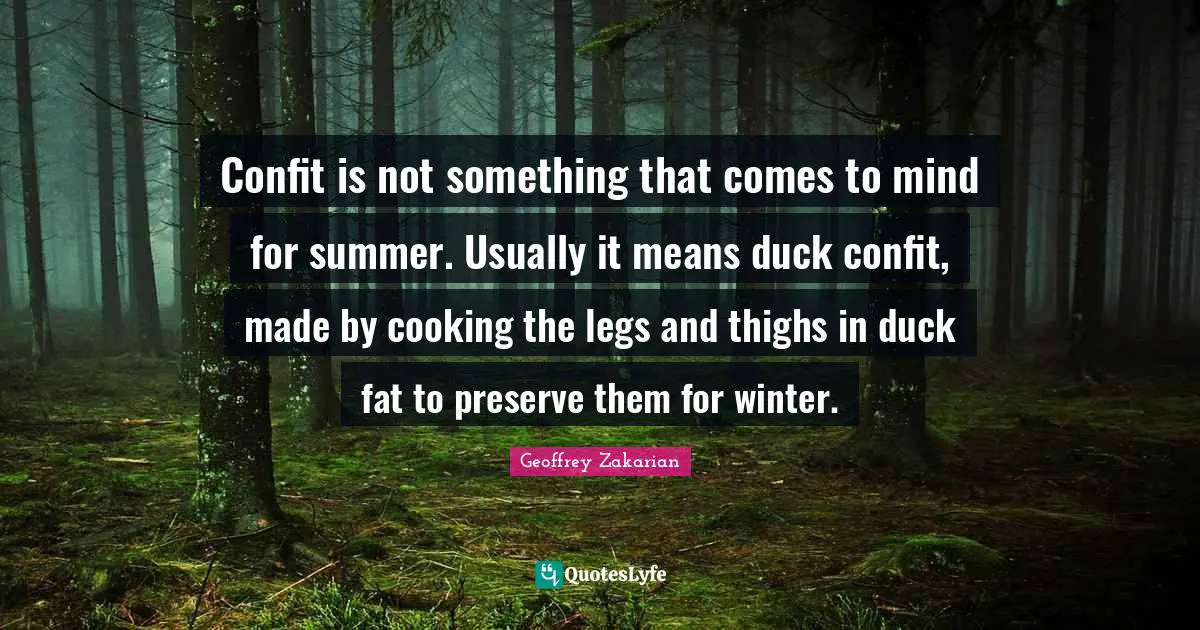 Thighs Quotes: "Confit is not something that comes to mind for summer. Usually it means duck confit, made by cooking the legs and thighs in duck fat to preserve them for winter."