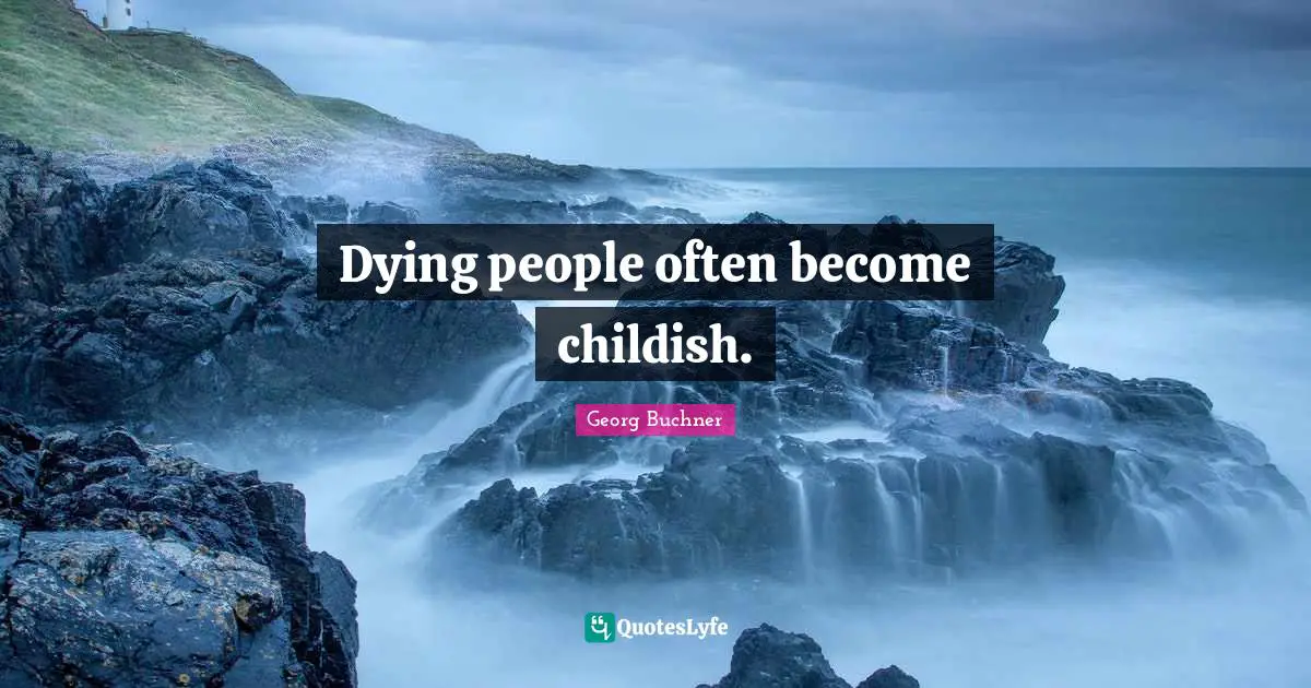 Dying people often become childish.