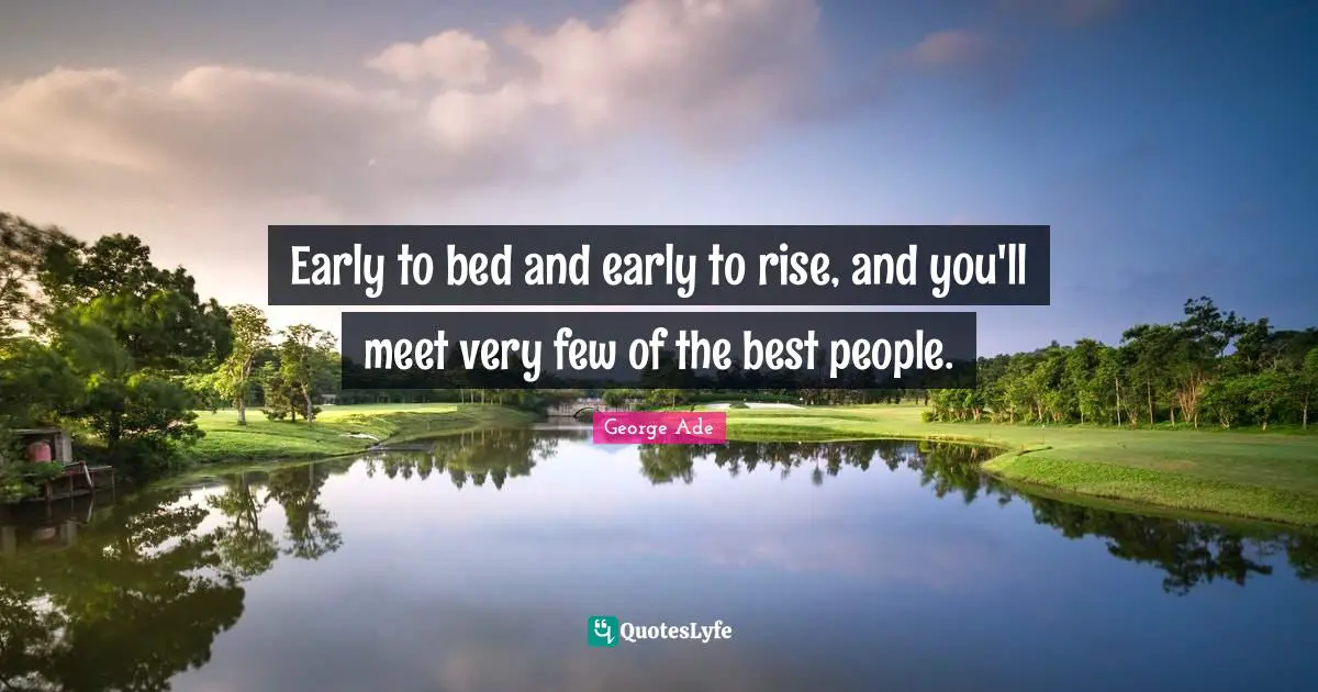 Early to bed and early to rise, and you'll meet very few of the best people.