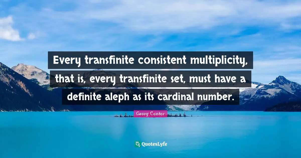 Every transfinite consistent multiplicity, that is, every transfinite set, must have a definite aleph as its cardinal number.